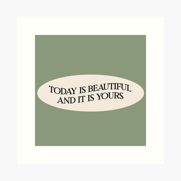 today is beautiful and it is yours Art Print