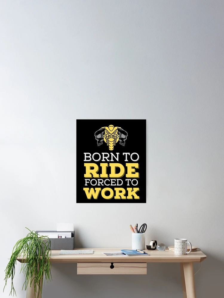 Thumbnail 2 of 3, Poster, Born To Ride Forced To Work designed and sold by Promedia.