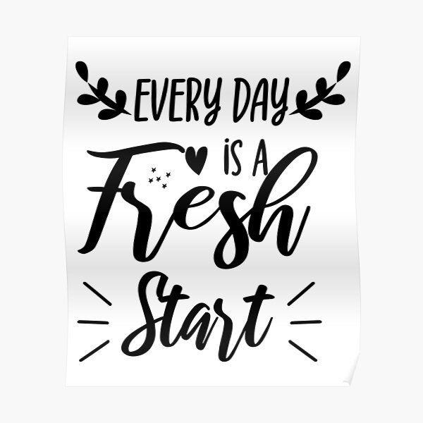 "Every day is a fresh start" Poster for Sale by sayahcreative Redbubble