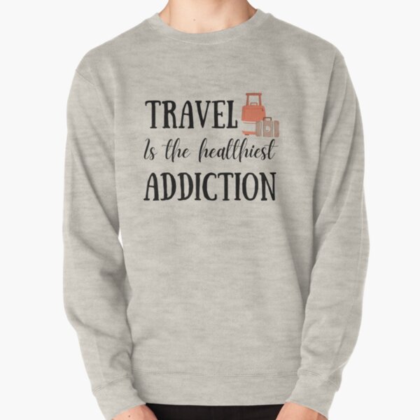 Travel is the healthiest addiction - gift for traveler Pullover Sweatshirt