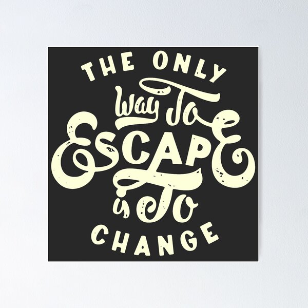 The only way to escape is to change Poster