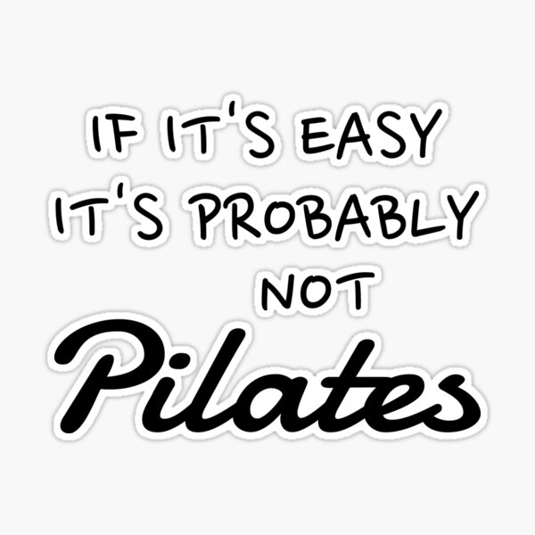 If it's easy it's probably not pilates, Pilates lover, Pilates practice