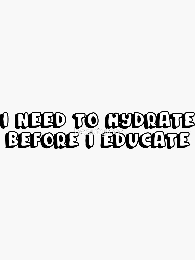 Thumbnail 3 of 3, Sticker, I need to hydrate Before I educate designed and sold by beautylore.