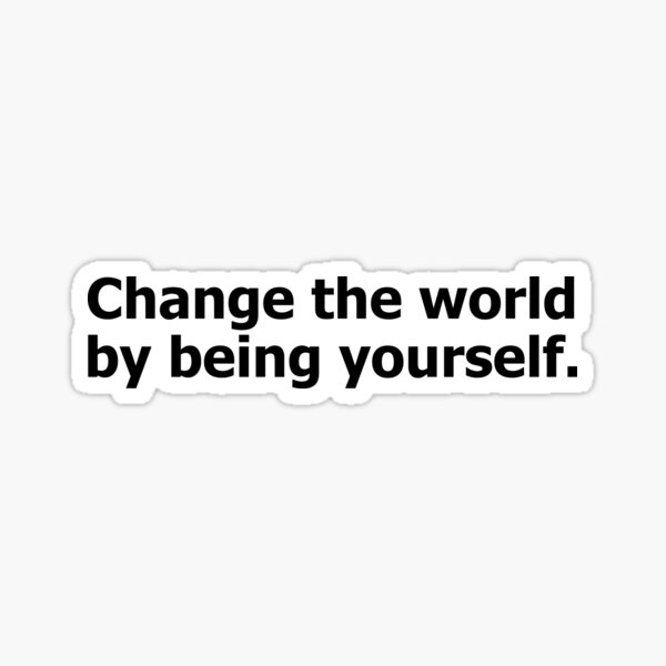 Item preview, Change The World By Being Yourself designed and sold by berryferro.