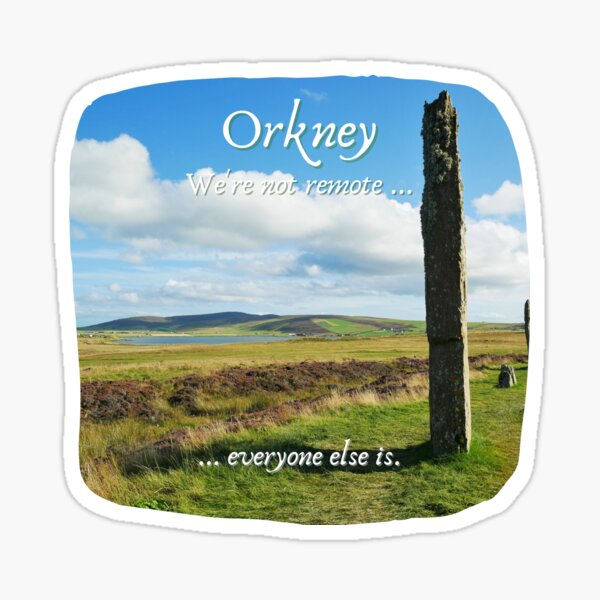 Item preview, Orkney Islands, Ring of Brodgar,  Scotland ~ "We're not remote ... everyone else is." designed and sold by Orkneyology.