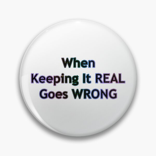 Item preview, When Keeping It REAL Goes WRONG designed and sold by KATKattalestv.