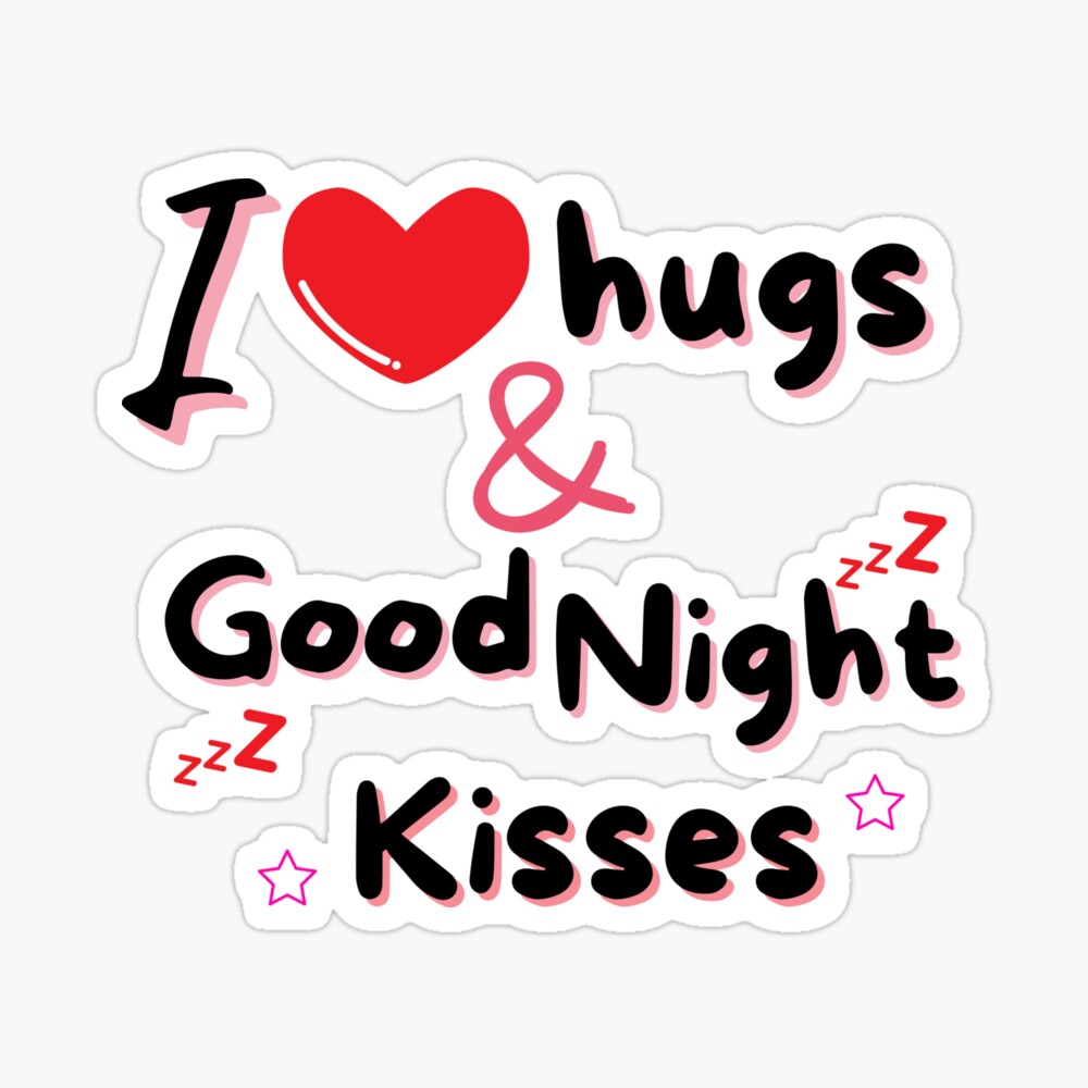 I love hugs and goodnight kisses
