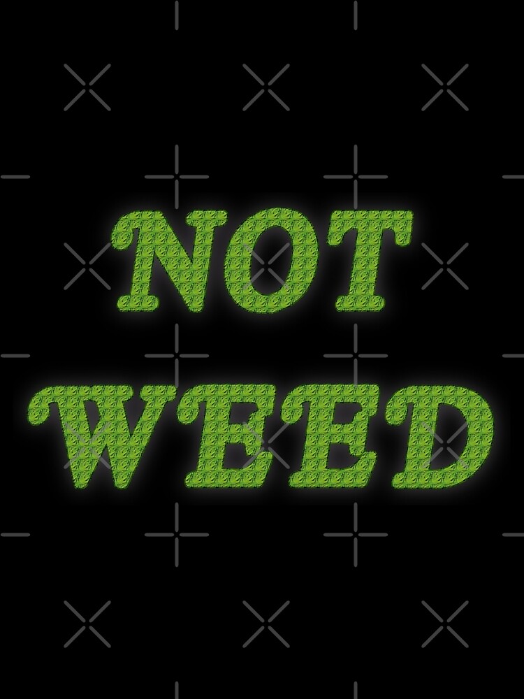 Not Weed by amandabrynn