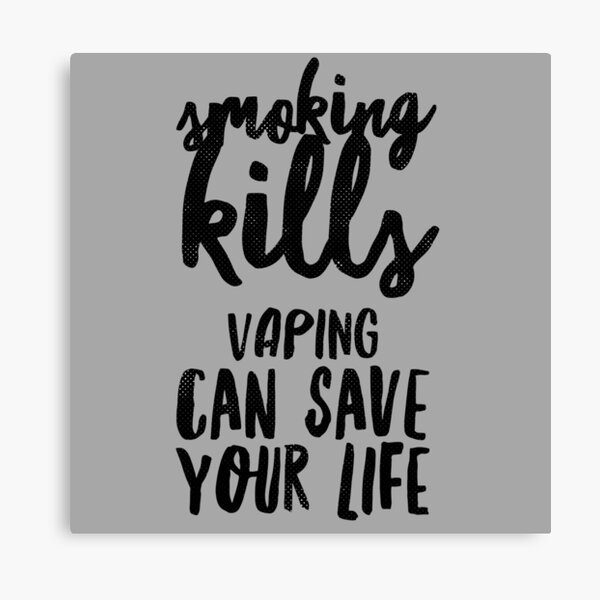 Smoking Kills Vaping Saves Lives " Canvas Print for Sale Amy Anderson | Redbubble