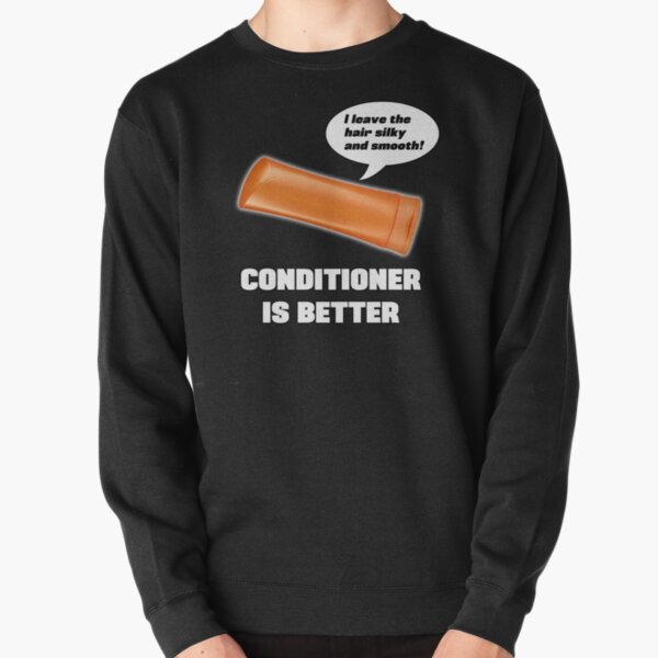 Conditioner is Better! Pullover Sweatshirt