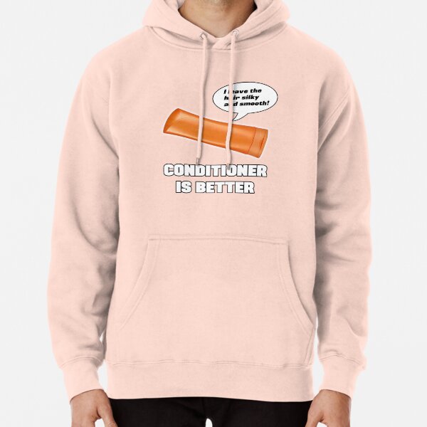Conditioner is Better! Pullover Hoodie