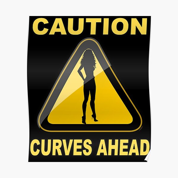 Caution, Dangerous Curves Ahead.