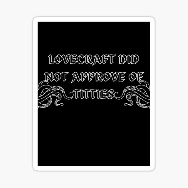 Lovecraft Did Not Approve of Titties Sticker