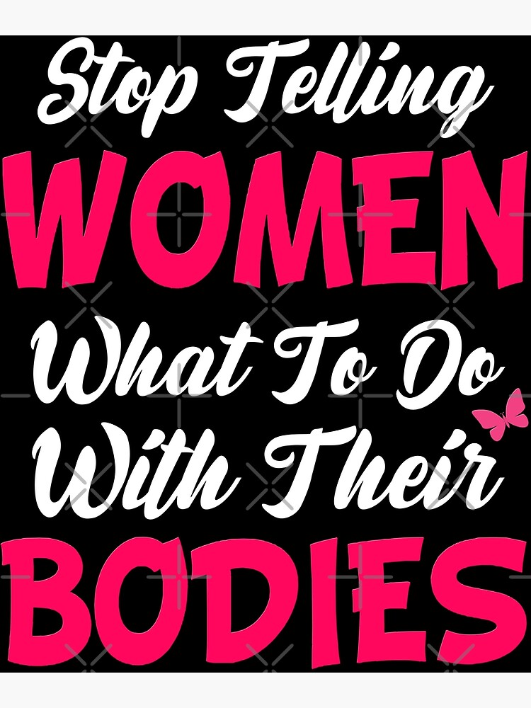 Stop Telling Women What To Do With Their Bodies Photographic Print By Joleemathis Redbubble 