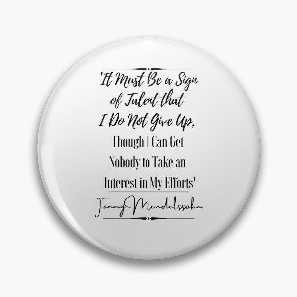 Item preview, Fanny Mendelssohn Historical Quote- “It must be a sign of talent that I do not give up, though I can get nobody to take an interest in my efforts.” designed and sold by QuoteActually.