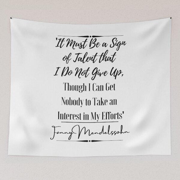 Item preview, Fanny Mendelssohn Historical Quote- “It must be a sign of talent that I do not give up, though I can get nobody to take an interest in my efforts.” designed and sold by QuoteActually.