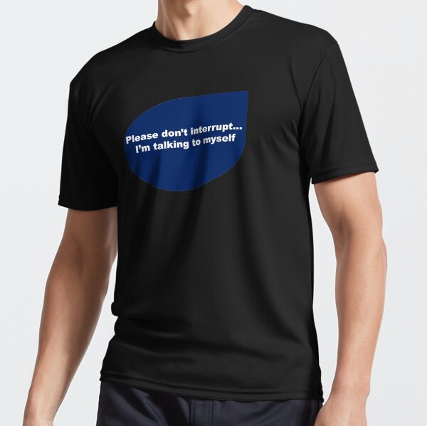 Funny quote-Please don't interrupt I'm talking to myself Active T-Shirt
