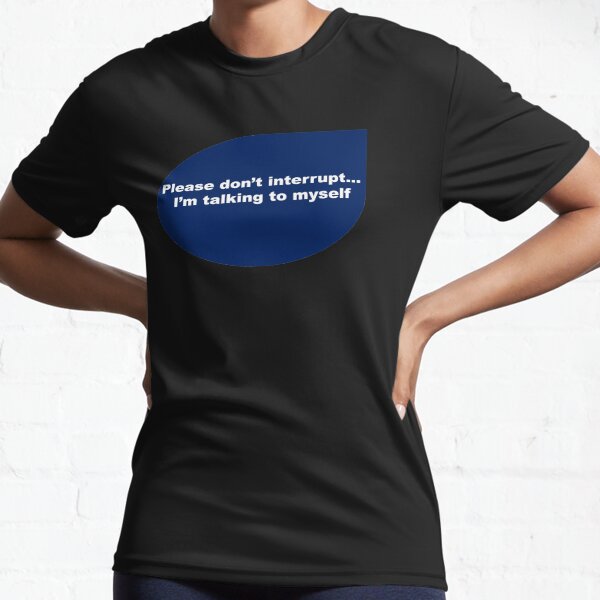 Funny quote-Please don't interrupt I'm talking to myself Active T-Shirt