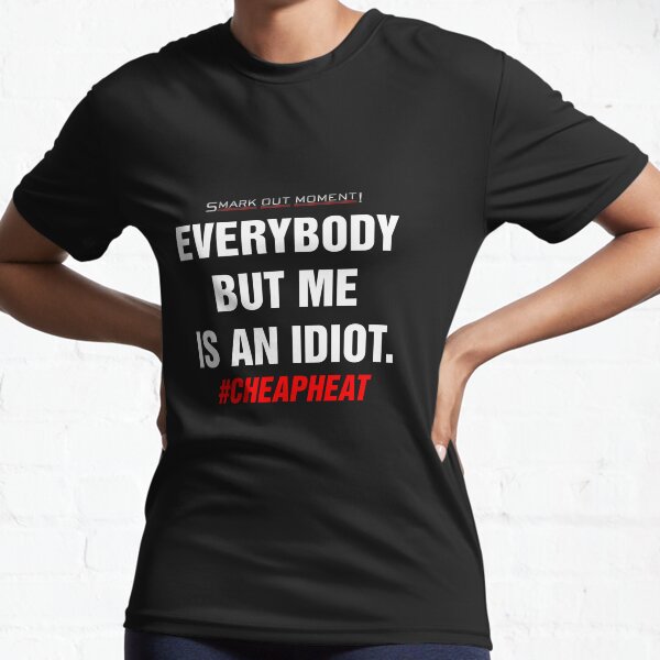 Everybody But Me is an Idiot Active T-Shirt