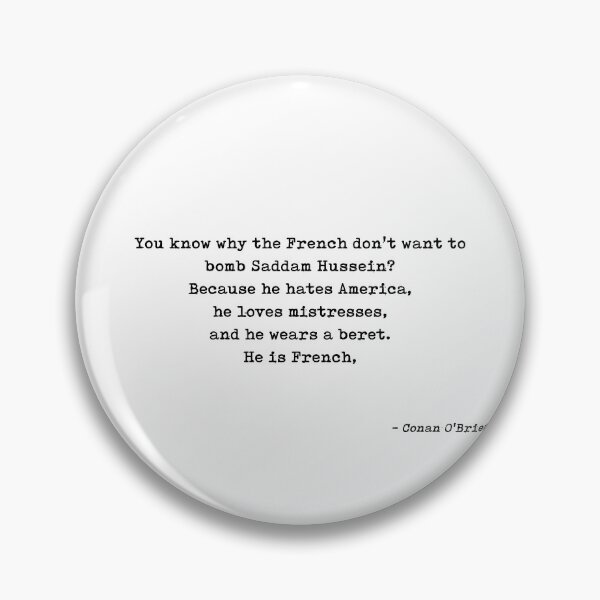 Item preview, You Know Why The French Dont Want To Bomb Saddam Hussein Because He Hates America He Loves Mistresses And He Wears A Beret He Is French People Quote by Conan O'Brien designed and sold by GraphixDisplate.