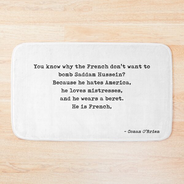 Item preview, You Know Why The French Dont Want To Bomb Saddam Hussein Because He Hates America He Loves Mistresses And He Wears A Beret He Is French People Quote by Conan O'Brien designed and sold by GraphixDisplate.