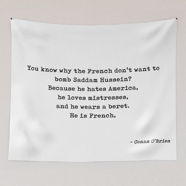 Item preview, You Know Why The French Dont Want To Bomb Saddam Hussein Because He Hates America He Loves Mistresses And He Wears A Beret He Is French People Quote by Conan O'Brien designed and sold by GraphixDisplate.