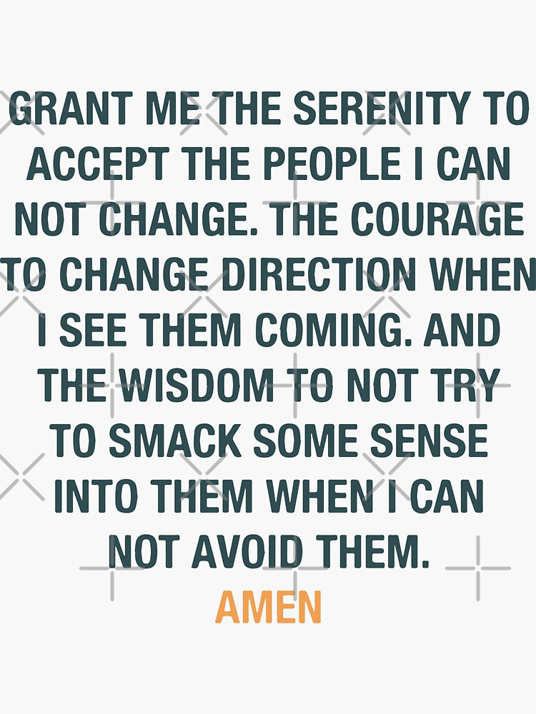 Grant me the serenity to accept the people I cannot change 