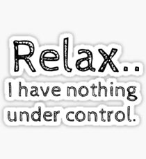 Relax.. I have nothing under control. Sticker
