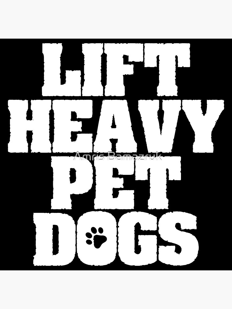 "Lift Heavy Pet Dogs" Poster by amrisbamazruk | Redbubble