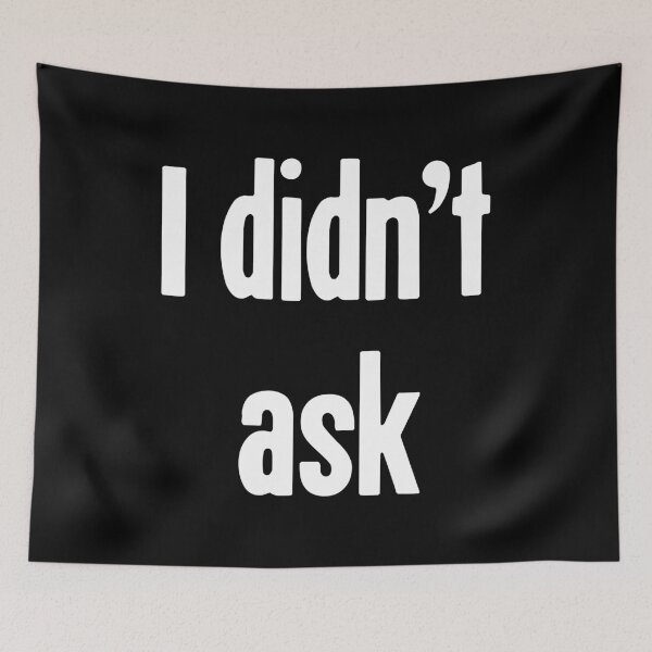 Item preview, I Didn't Ask designed and sold by Good-Looking Corpse.