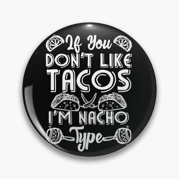 Item preview, If You Don't Like Tacos I'm Nacho Type designed and sold by Mesyo.
