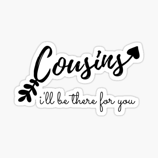 Cousins Ill Be There For You T For Cousins Sticker By Ghazaldesign Redbubble 3329