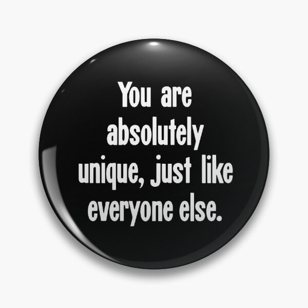 Item preview, You Are Absolutely Unique, Just Like Everyone Else designed and sold by Good-Looking Corpse.