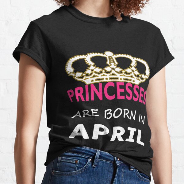 princess are born in april t shirt