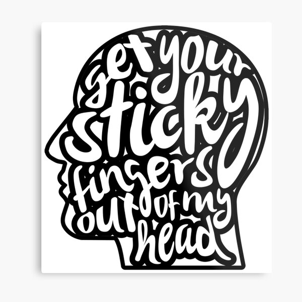 Get Your Sticky Fingers Out of my Head Metal Print