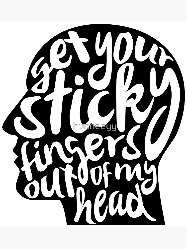 Get Your Sticky Fingers Out Of My Head Black Poster By Hunneeyy