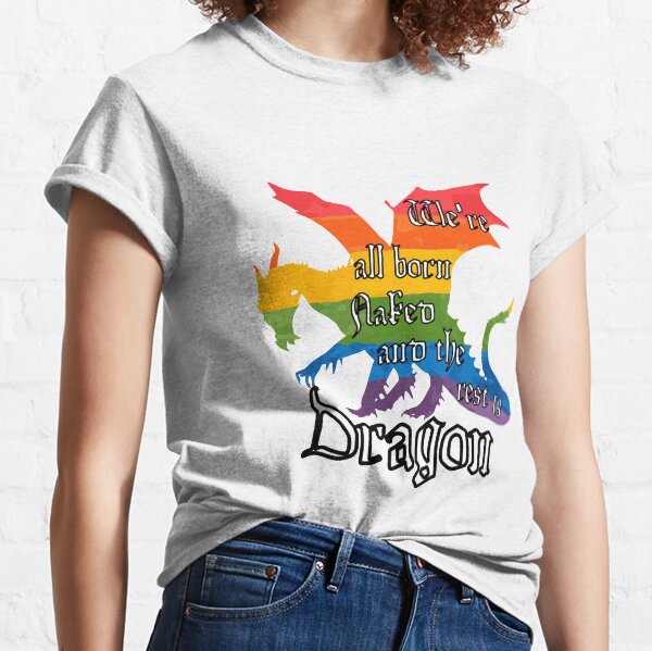 We're all born naked and the rest is Dragon Classic T-Shirt