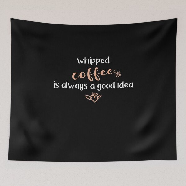Item preview, WHIPPED COFFEE IS ALWAYS A GOOD IDEA designed and sold by NSTeeDesign.