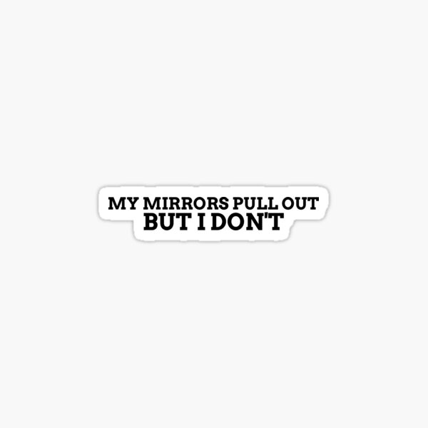 My mirrors on my truck pull out but I dont. funny hilarious stickers Sticker