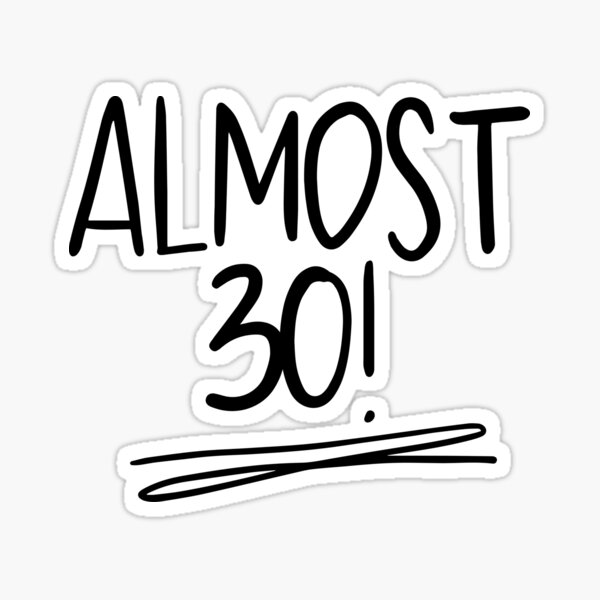 Almost 30! ? Sticker