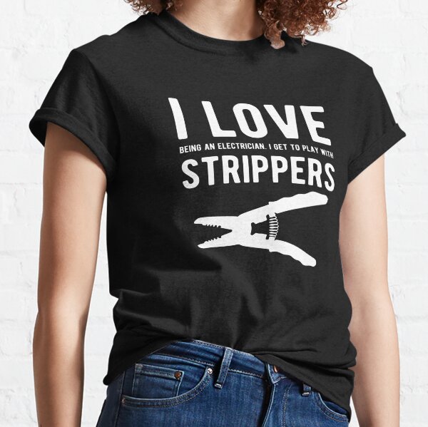 I Love Strippers Funny Electrician  Classic T-Shirt