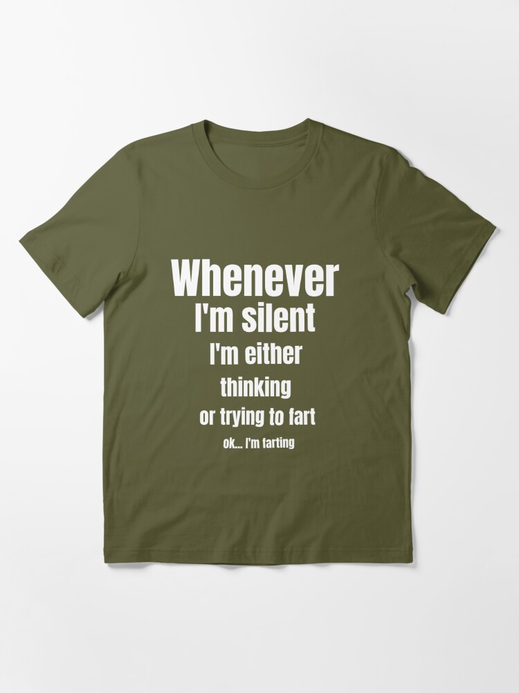 Whenever I'm silent I'm either thinking or trying to fart | Essential  T-Shirt