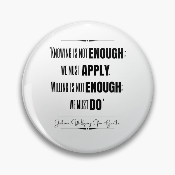 Item preview, Johann Wolfgang von Goethe Motivational Historical Quote- “Knowing is not enough; we must apply. Willing is not enough; we must do.” designed and sold by QuoteActually.