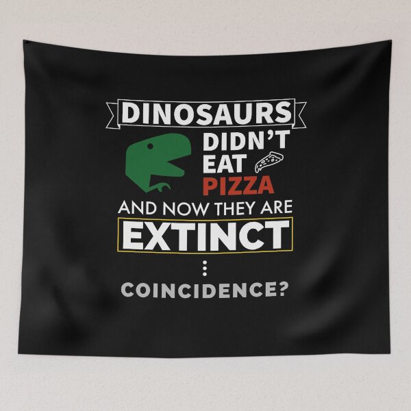 Item preview, Dinosaurs Didn't Eat Pizza And Now They Are Extinct Coincidence? designed and sold by FP-POD.