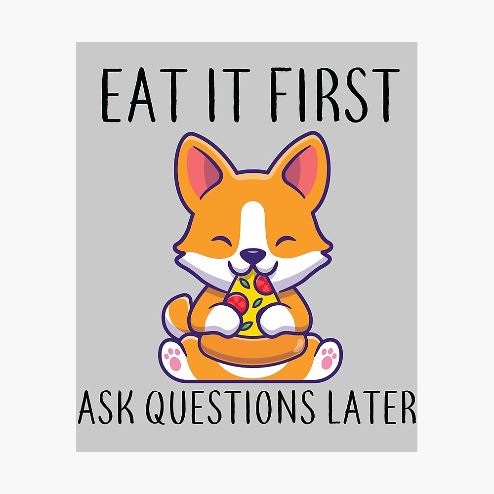 Eat It First Asq Questions Later Funny Quote Dog eating pizza Eat It First Asq Questions Later Funny Quote Dog eating pizza