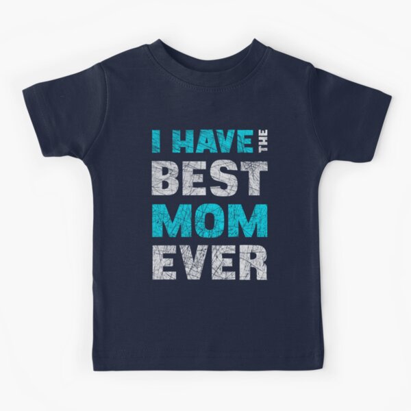 I have the best mom ever Kids T-Shirt