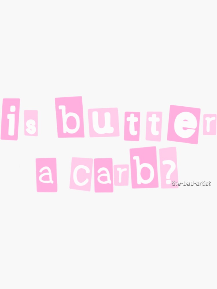 Is Butter A Carb Mean Girls Inspired Sticker For Sale By The Bad Artist Redbubble