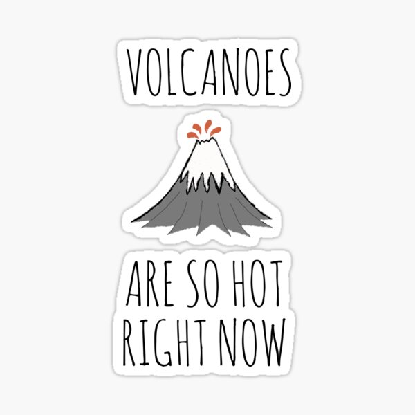 Volcanoes Are So Hot Right Now Sticker For Sale By Wanungara Redbubble