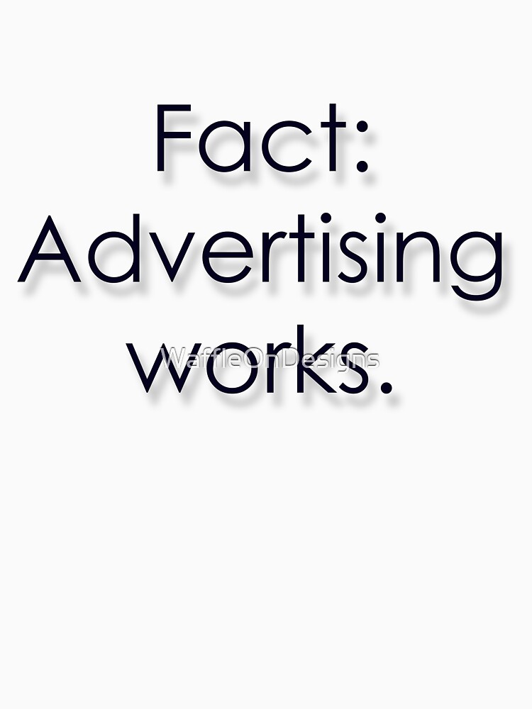 Fact Advertising Works T Shirt For Sale By Waffleondesigns