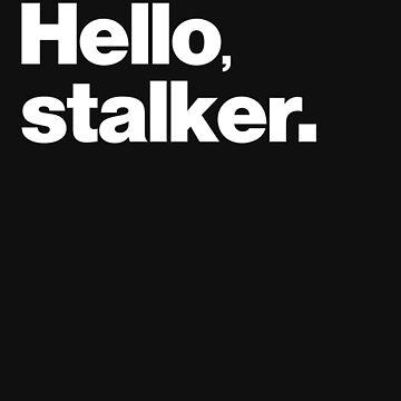 Hello, stalker. Pullover Hoodie for Sale by mindslapped